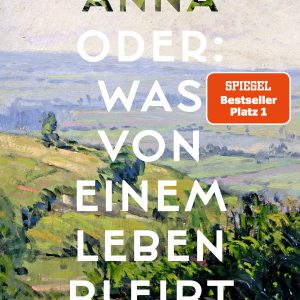 Anna oder: was von einem Leben bleibt von Henning Sußebach